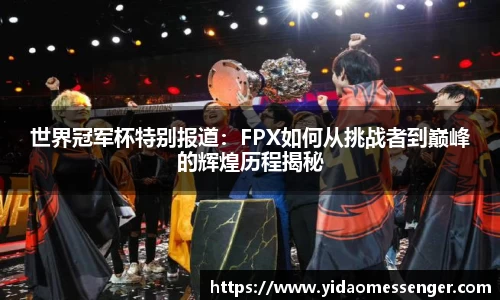 世界冠军杯特别报道：FPX如何从挑战者到巅峰的辉煌历程揭秘