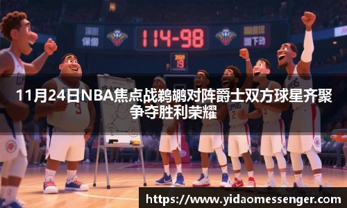11月24日NBA焦点战鹈鹕对阵爵士双方球星齐聚争夺胜利荣耀